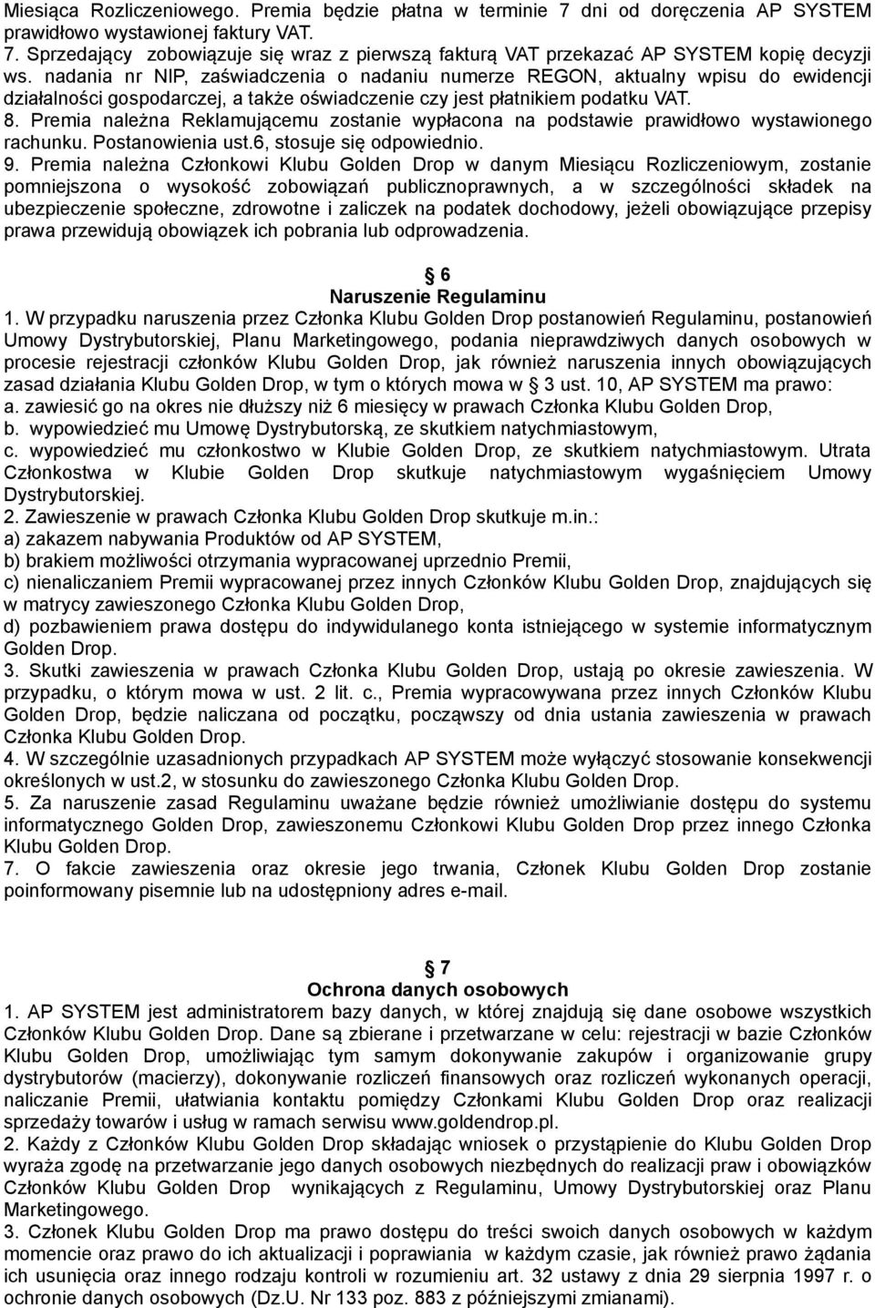 Premia należna Reklamującemu zostanie wypłacona na podstawie prawidłowo wystawionego rachunku. Postanowienia ust.6, stosuje się odpowiednio. 9.