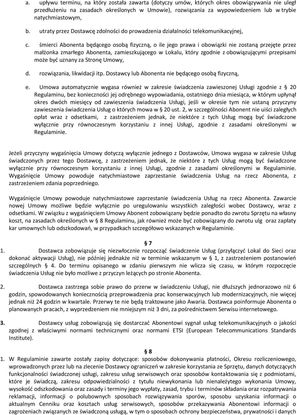 śmierci Abonenta będącego osobą fizyczną, o ile jego prawa i obowiązki nie zostaną przejęte przez małżonka zmarłego Abonenta, zamieszkującego w Lokalu, który zgodnie z obowiązującymi przepisami może