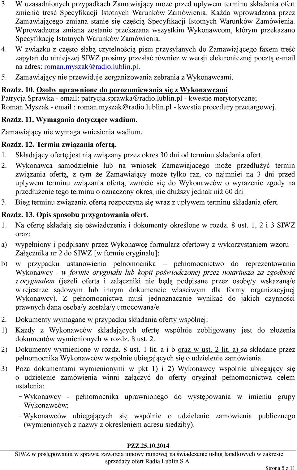 Wprowadzona zmiana zostanie przekazana wszystkim Wykonawcom, którym przekazano Specyfikację Istotnych Warunków Zamówienia. 4.