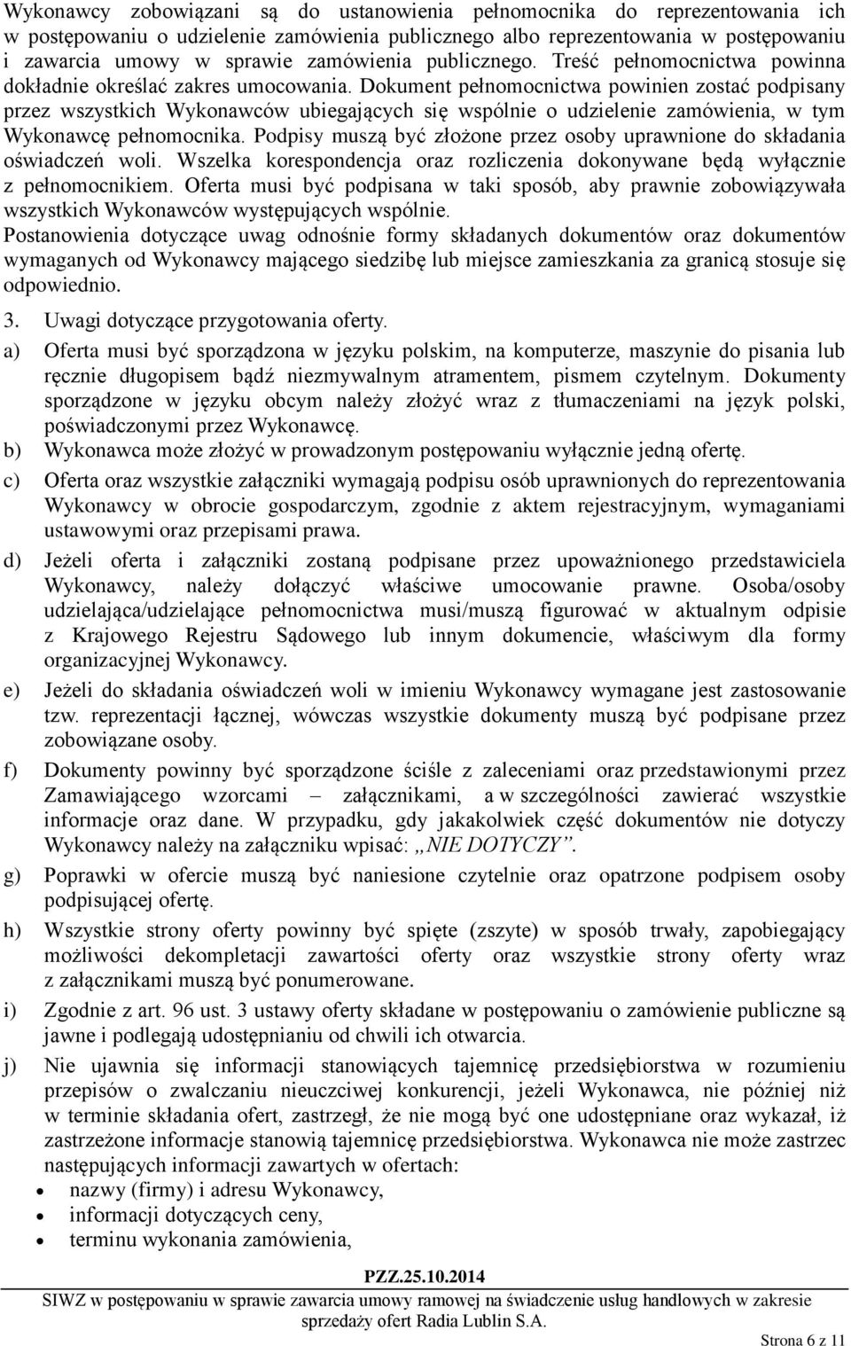 Dokument pełnomocnictwa powinien zostać podpisany przez wszystkich Wykonawców ubiegających się wspólnie o udzielenie zamówienia, w tym Wykonawcę pełnomocnika.