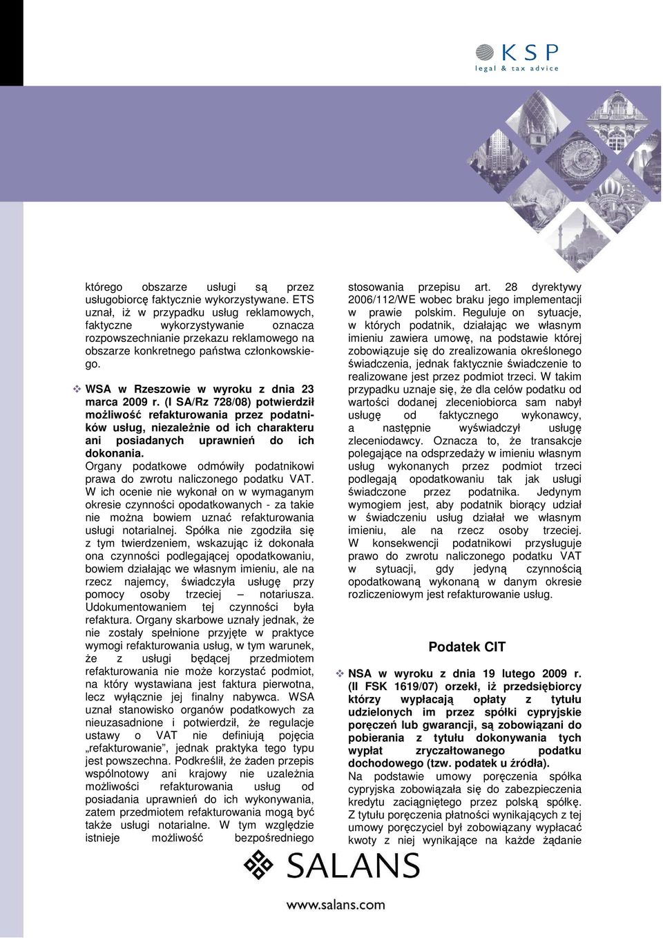 WSA w Rzeszowie w wyroku z dnia 23 marca 2009 r. (I SA/Rz 728/08) potwierdził moŝliwość refakturowania przez podatników usług, niezaleŝnie od ich charakteru ani posiadanych uprawnień do ich dokonania.