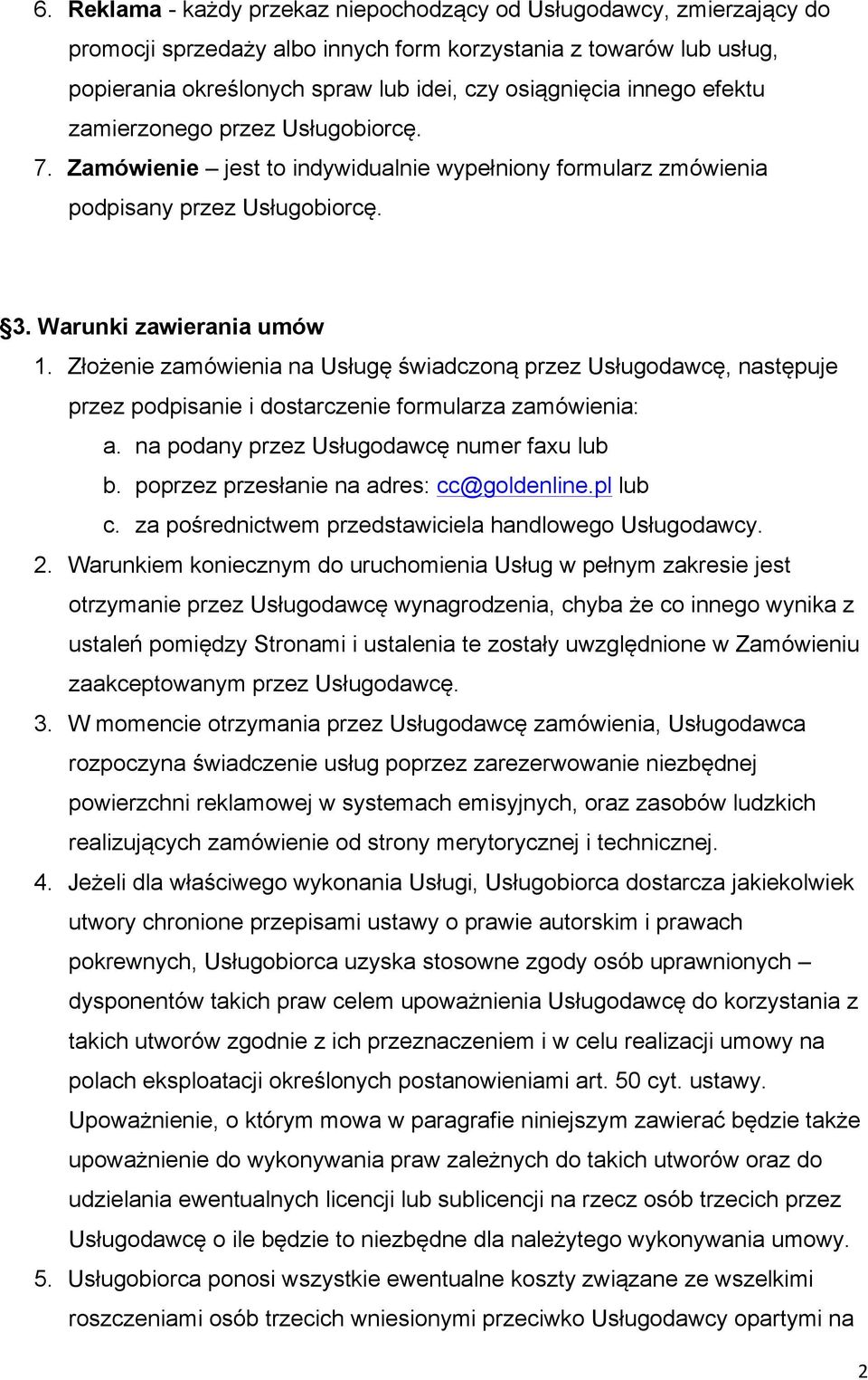 Złożenie zamówienia na Usługę świadczoną przez Usługodawcę, następuje przez podpisanie i dostarczenie formularza zamówienia: a. na podany przez Usługodawcę numer faxu lub b.