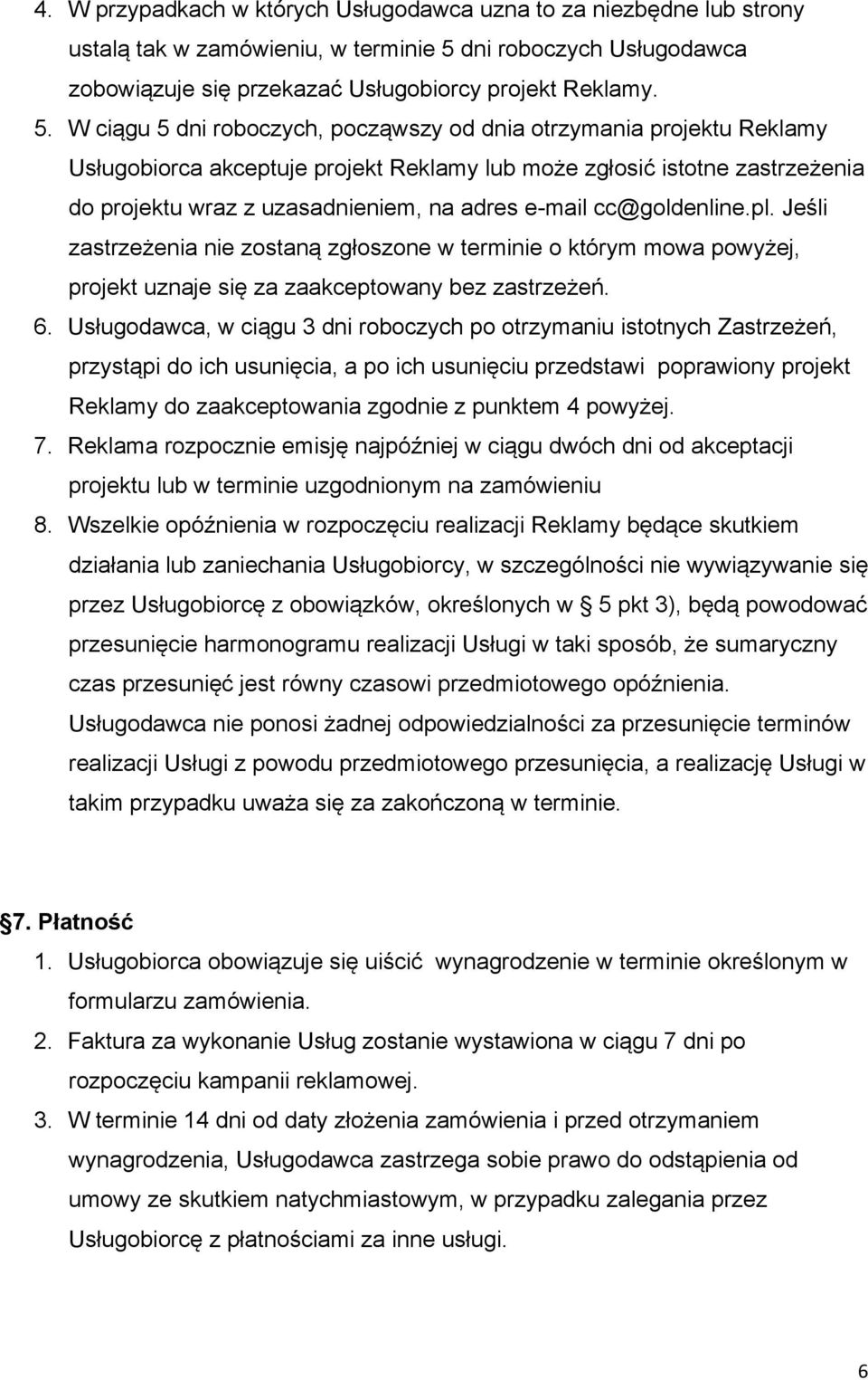 W ciągu 5 dni roboczych, począwszy od dnia otrzymania projektu Reklamy Usługobiorca akceptuje projekt Reklamy lub może zgłosić istotne zastrzeżenia do projektu wraz z uzasadnieniem, na adres e-mail