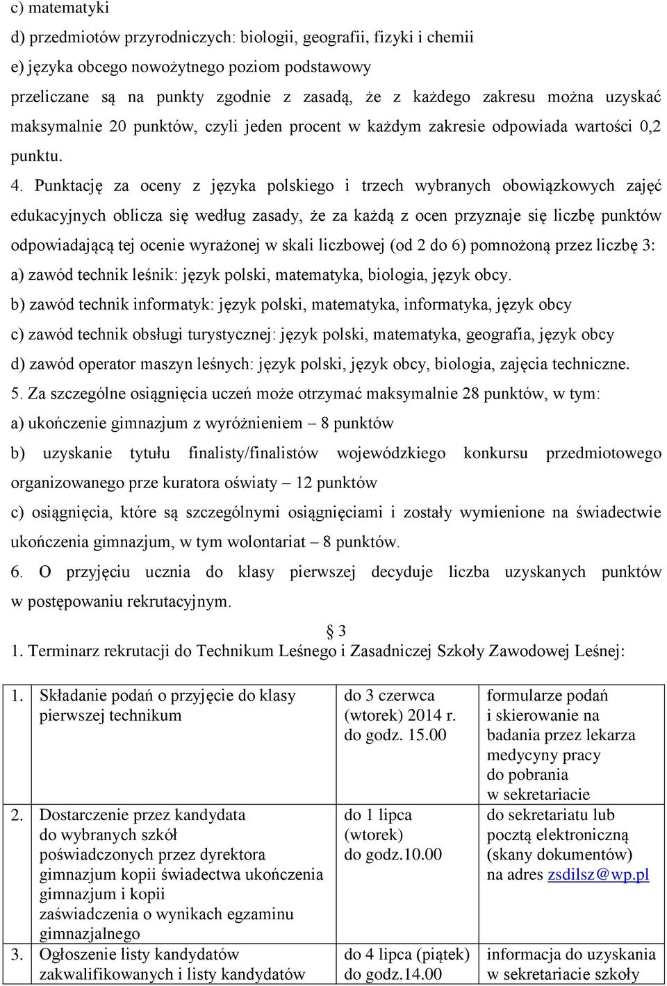 Punktację za oceny z języka polskiego i trzech wybranych obowiązkowych zajęć edukacyjnych oblicza się według zasady, że za każdą z ocen przyznaje się liczbę punktów odpowiadającą tej ocenie wyrażonej