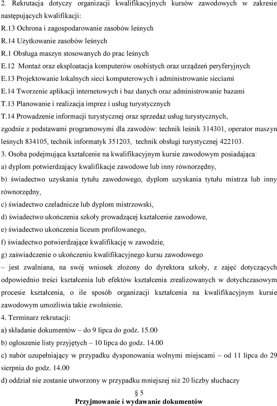 13 Projektowanie lokalnych sieci komputerowych i administrowanie sieciami E.14 Tworzenie aplikacji internetowych i baz danych oraz administrowanie bazami T.