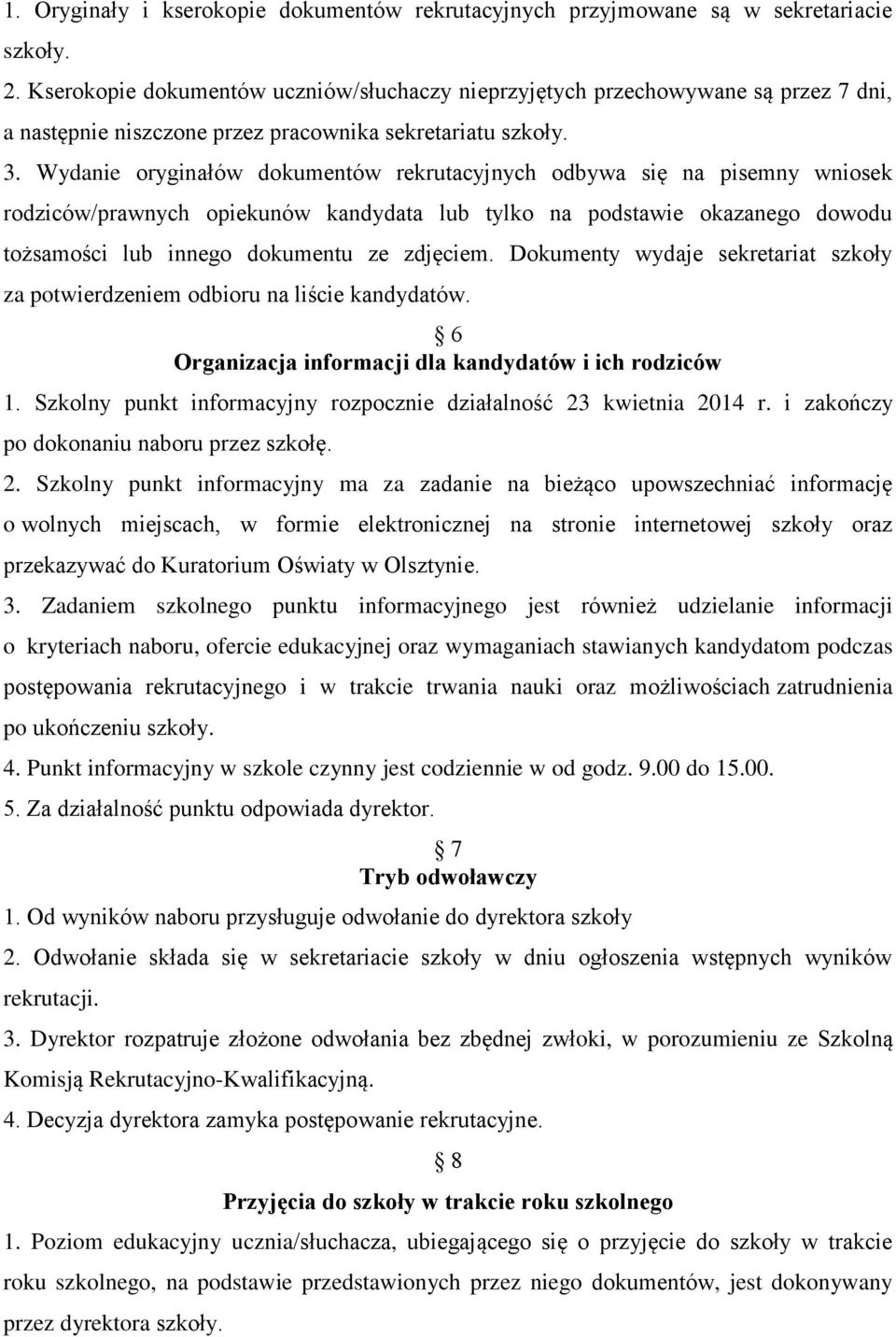 Wydanie oryginałów dokumentów rekrutacyjnych odbywa się na pisemny wniosek rodziców/prawnych opiekunów kandydata lub tylko na podstawie okazanego dowodu tożsamości lub innego dokumentu ze zdjęciem.