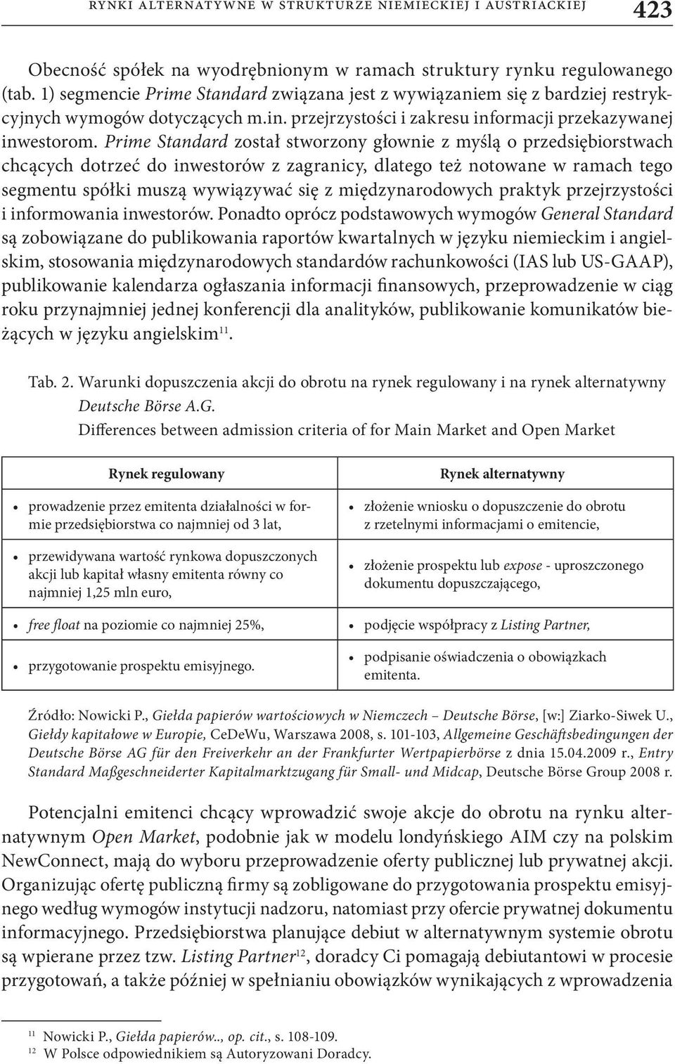 Prime Standard został stworzony głownie z myślą o przedsiębiorstwach chcących dotrzeć do inwestorów z zagranicy, dlatego też notowane w ramach tego segmentu spółki muszą wywiązywać się z