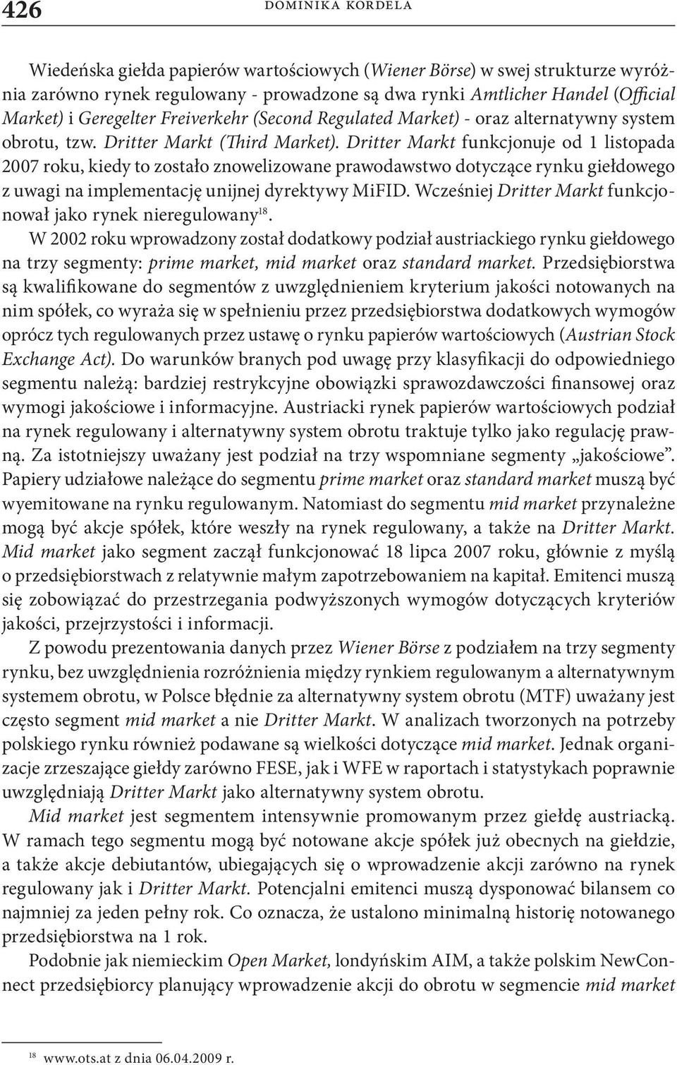 Dritter Markt funkcjonuje od 1 listopada 2007 roku, kiedy to zostało znowelizowane prawodawstwo dotyczące rynku giełdowego z uwagi na implementację unijnej dyrektywy MiFID.