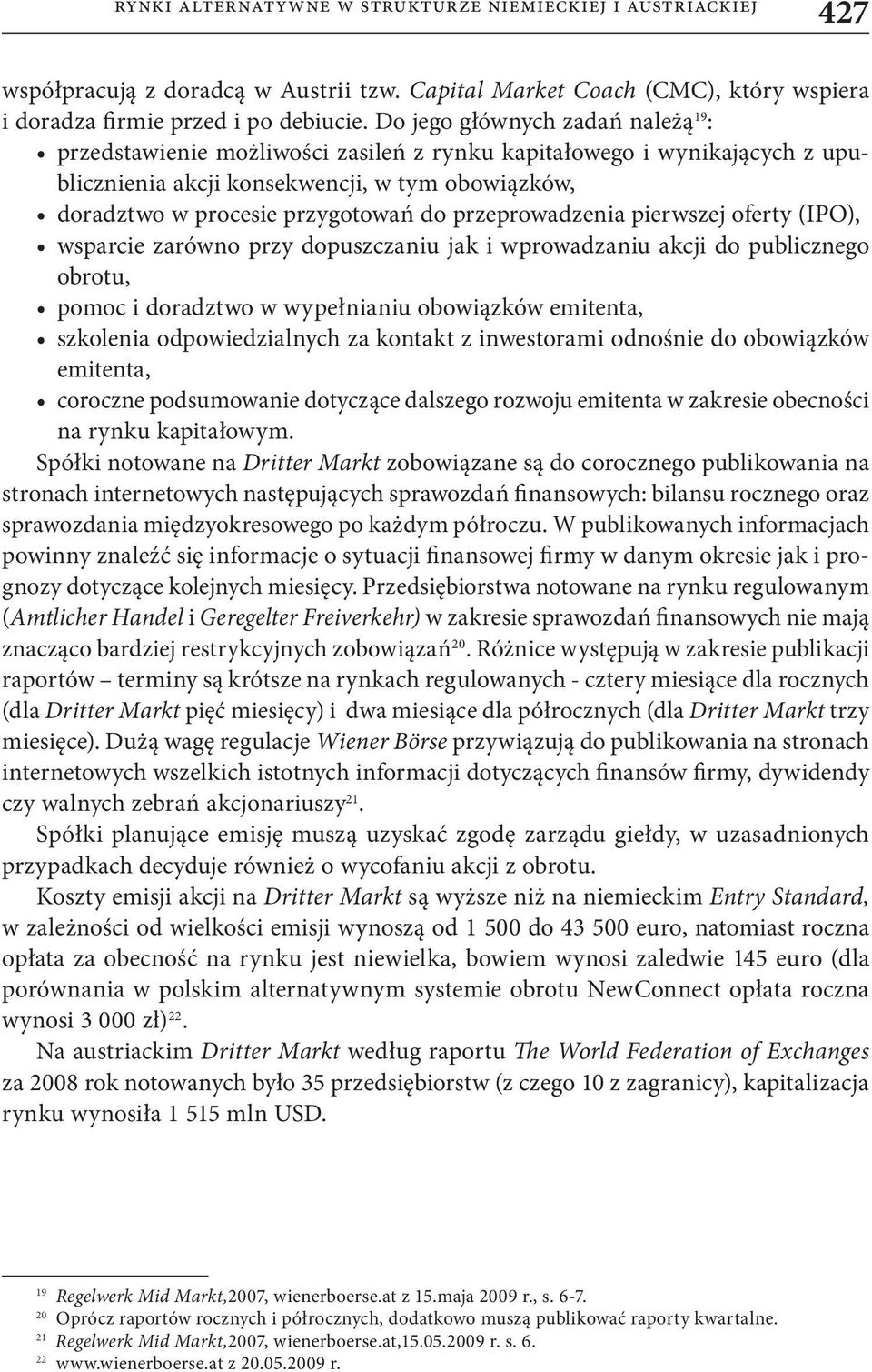 przeprowadzenia pierwszej oferty (IPO), wsparcie zarówno przy dopuszczaniu jak i wprowadzaniu akcji do publicznego obrotu, pomoc i doradztwo w wypełnianiu obowiązków emitenta, szkolenia