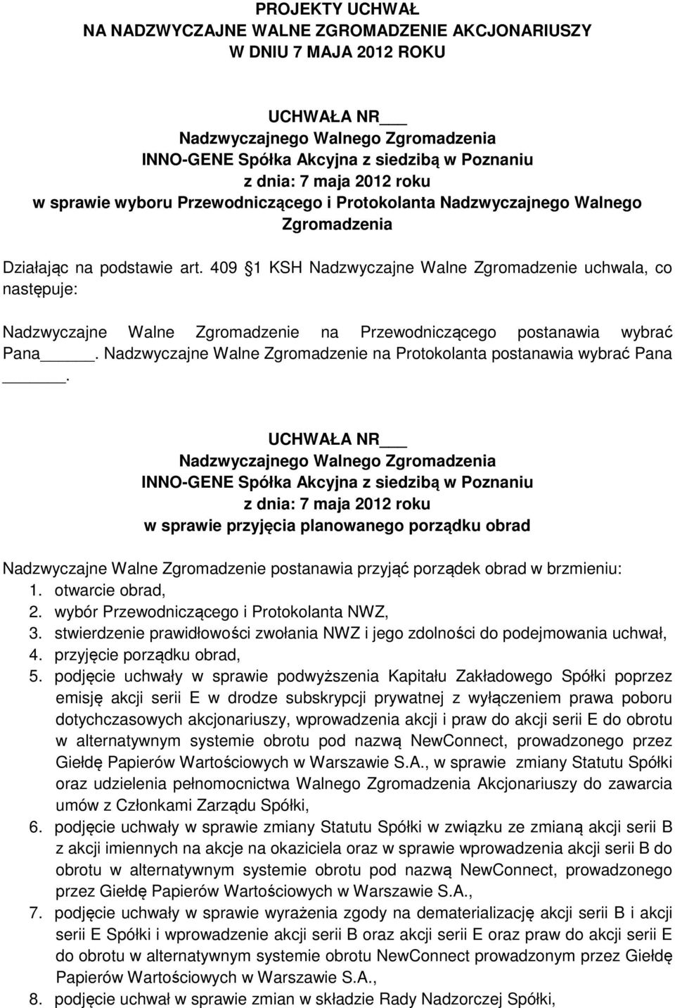 Nadzwyczajne Walne Zgromadzenie na Protokolanta postanawia wybrać Pana. w sprawie przyjęcia planowanego porządku obrad Nadzwyczajne Walne Zgromadzenie postanawia przyjąć porządek obrad w brzmieniu: 1.