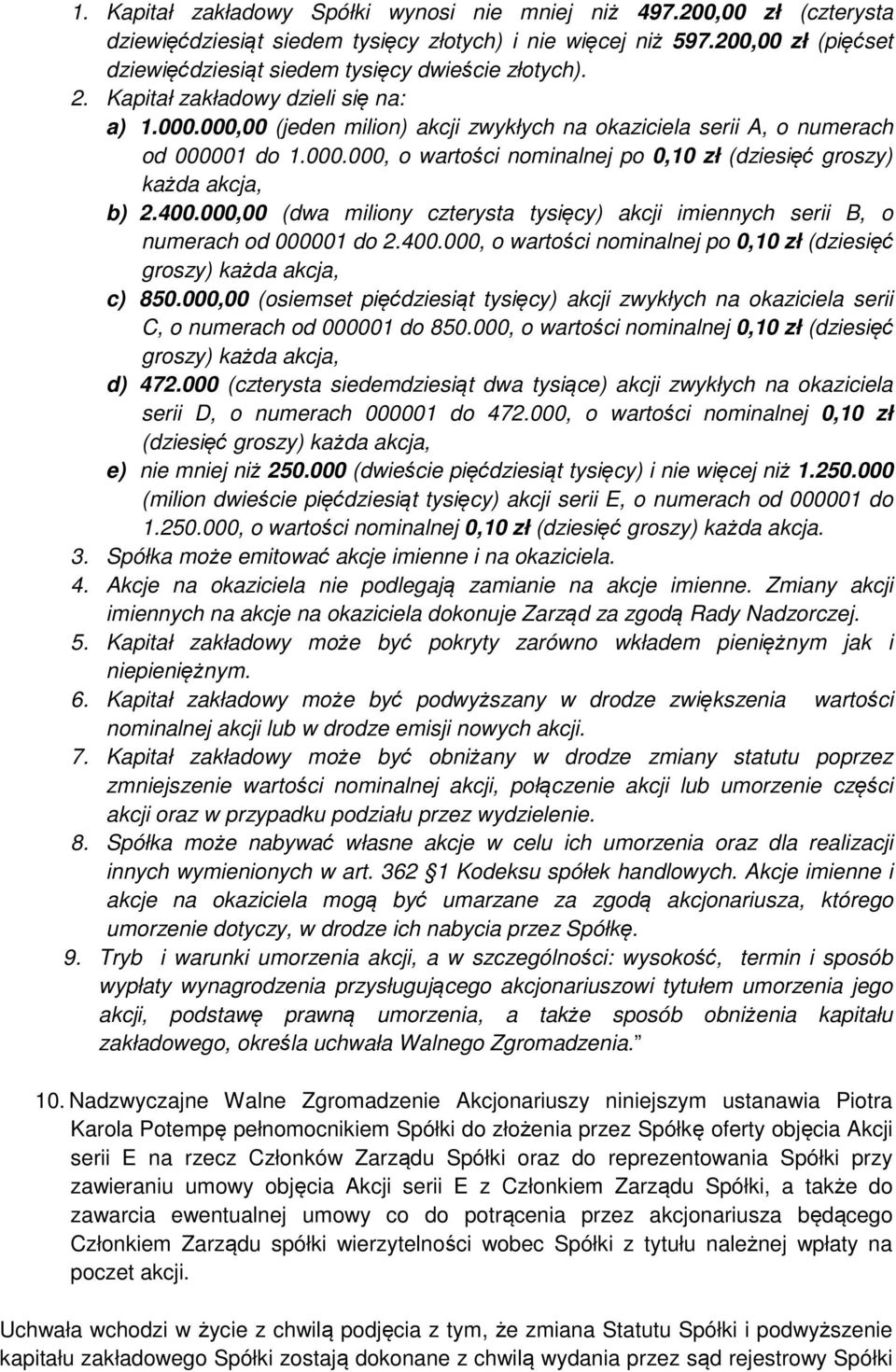 000,00 (jeden milion) akcji zwykłych na okaziciela serii A, o numerach od 000001 do 1.000.000, o wartości nominalnej po 0,10 zł (dziesięć groszy) każda akcja, b) 2.400.