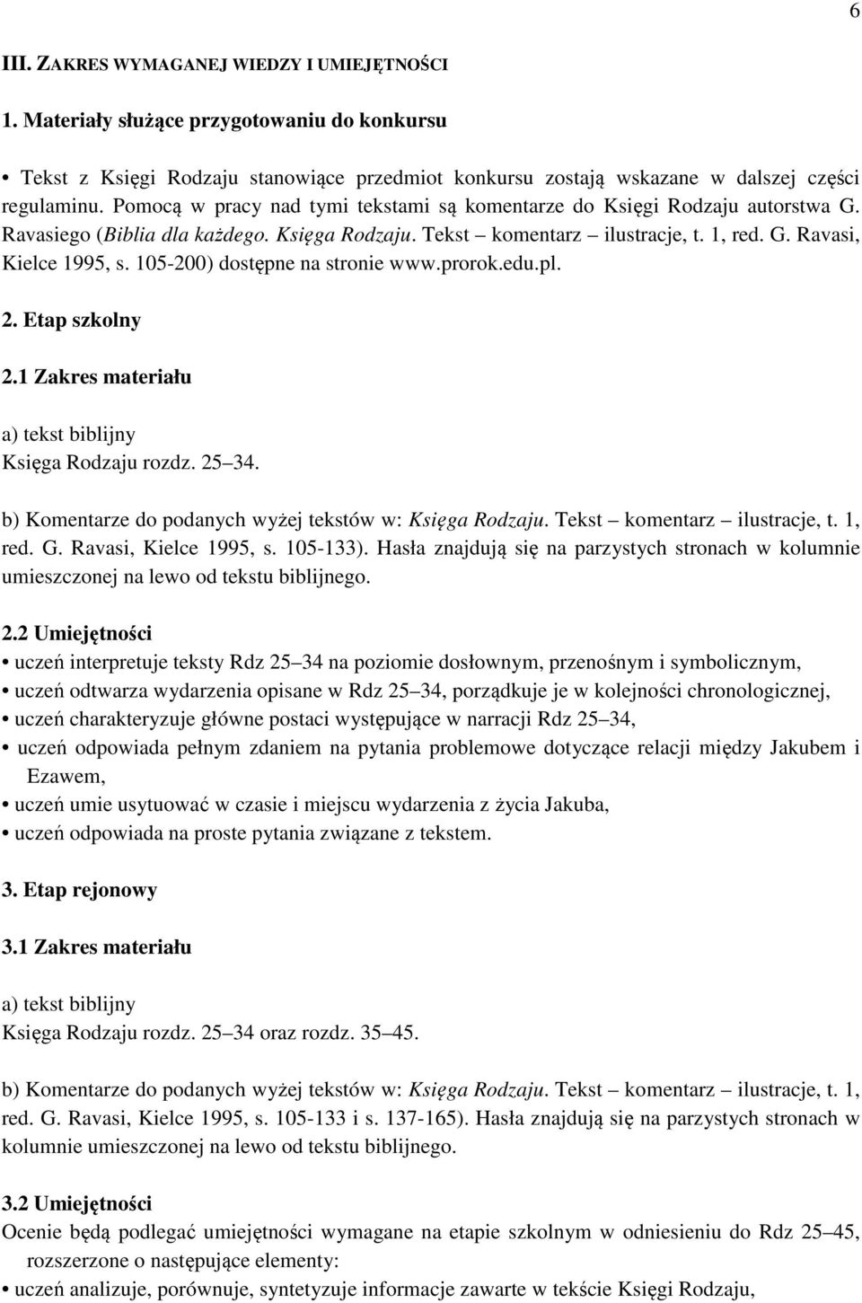 105-200) dostępne na stronie www.prorok.edu.pl. 2. Etap szkolny 2.1 Zakres materiału a) tekst biblijny Księga Rodzaju rozdz. 25 34. b) Komentarze do podanych wyżej tekstów w: Księga Rodzaju.