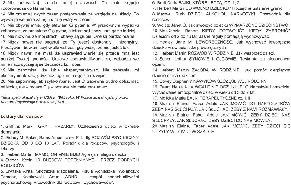 One są bardzo realne. 17. Nigdy nawet nie sugeruj, że Ty jesteś doskonały i nieomylny. Przeżywam bowiem zbyt wielki wstrząs, gdy widzę, że nie jesteś taki. 18.