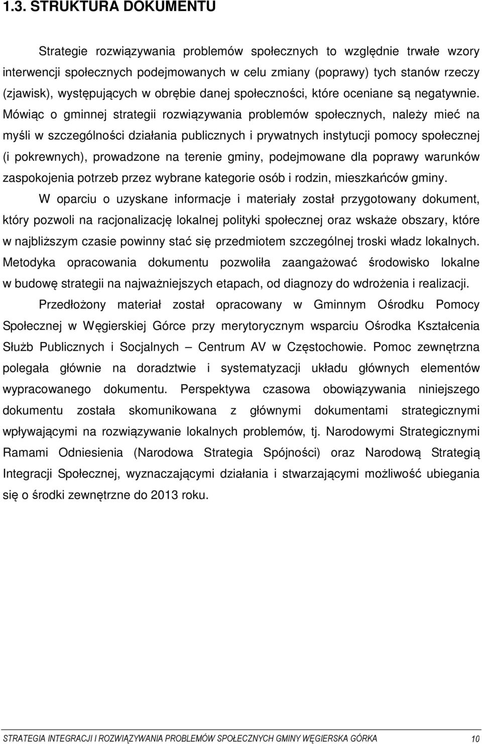 Mówiąc o gminnej strategii rozwiązywania problemów społecznych, należy mieć na myśli w szczególności działania publicznych i prywatnych instytucji pomocy społecznej (i pokrewnych), prowadzone na