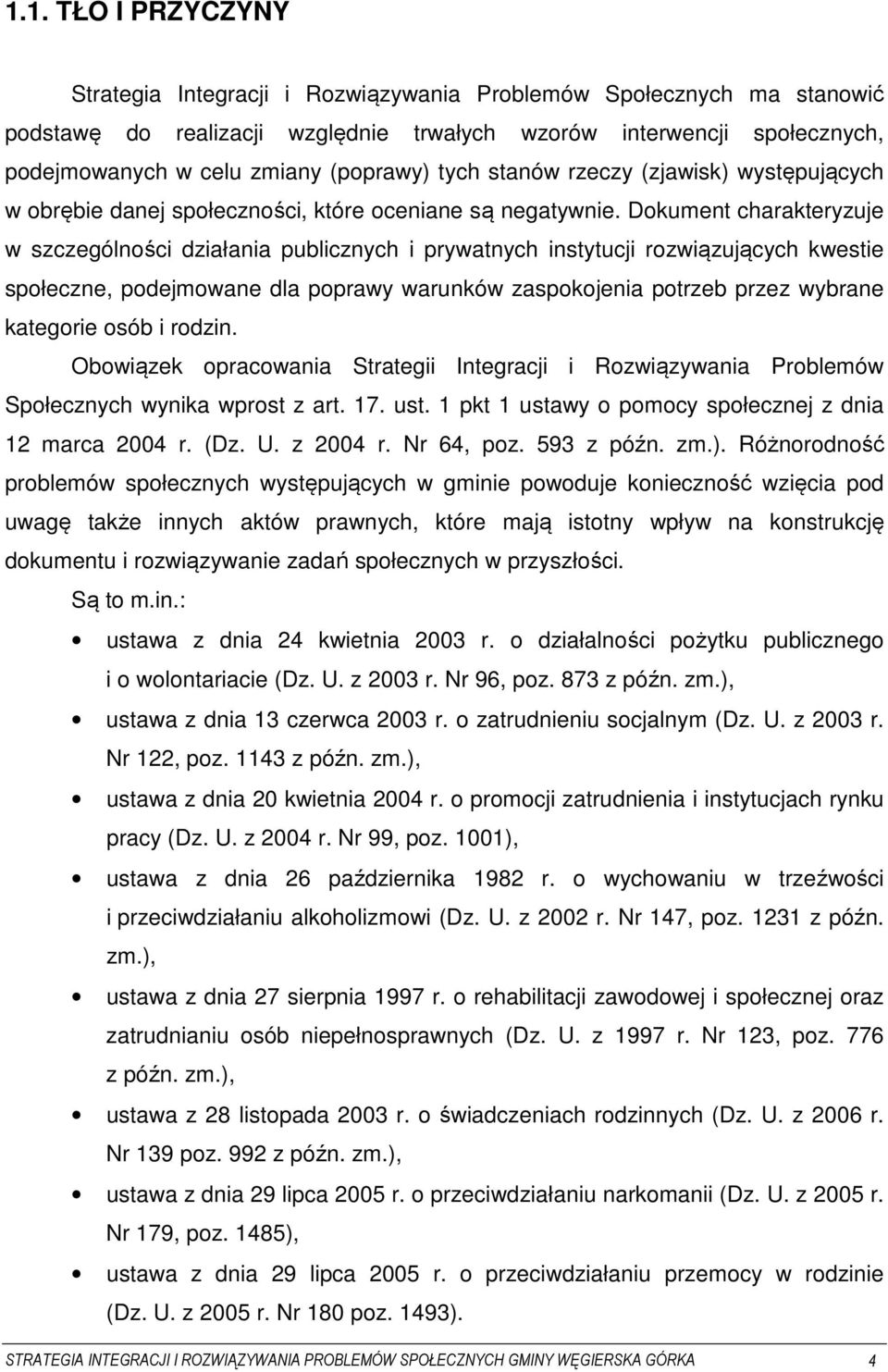 Dokument charakteryzuje w szczególności działania publicznych i prywatnych instytucji rozwiązujących kwestie społeczne, podejmowane dla poprawy warunków zaspokojenia potrzeb przez wybrane kategorie