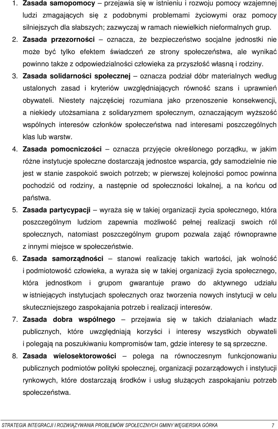 Zasada przezorności oznacza, że bezpieczeństwo socjalne jednostki nie może być tylko efektem świadczeń ze strony społeczeństwa, ale wynikać powinno także z odpowiedzialności człowieka za przyszłość