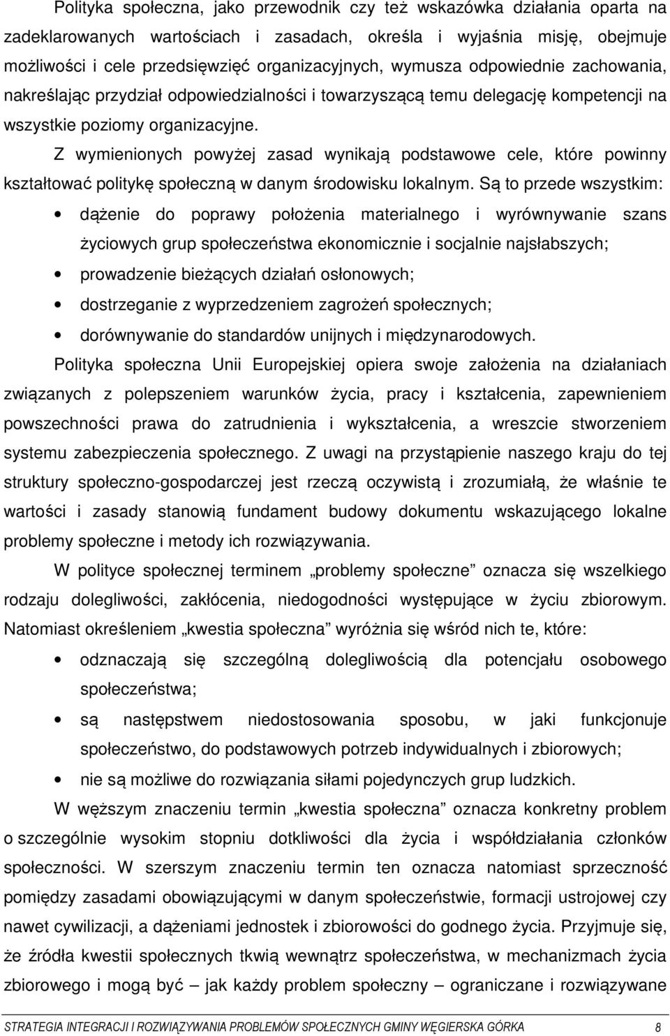 Z wymienionych powyżej zasad wynikają podstawowe cele, które powinny kształtować politykę społeczną w danym środowisku lokalnym.