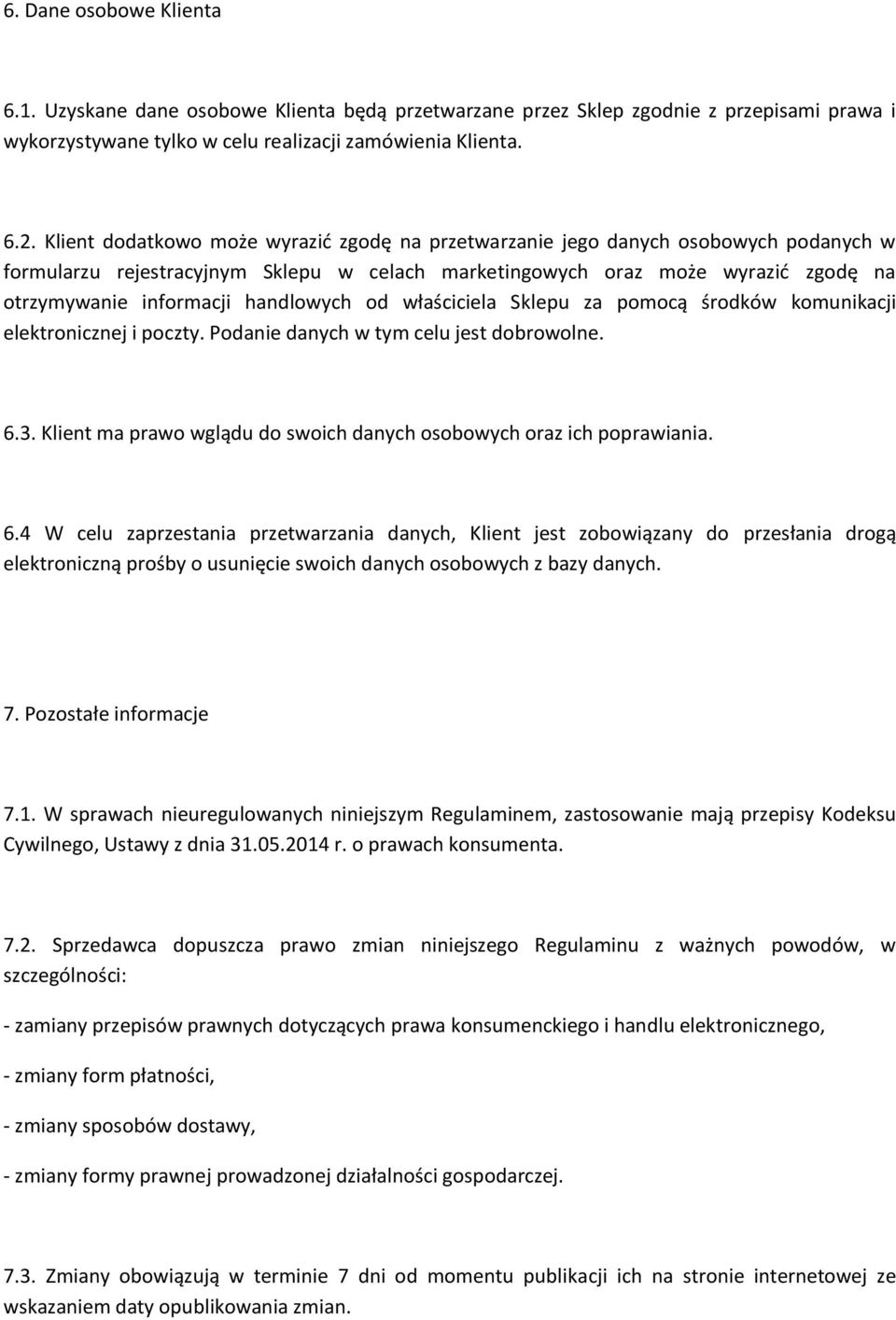 handlowych od właściciela Sklepu za pomocą środków komunikacji elektronicznej i poczty. Podanie danych w tym celu jest dobrowolne. 6.3.