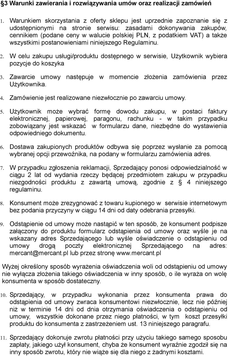 W celu zakupu usługi/produktu dostępnego w serwisie, Użytkownik wybiera pozycje do koszyka Zawarcie umowy następuje w momencie złożenia zamówienia przez Użytkownika.