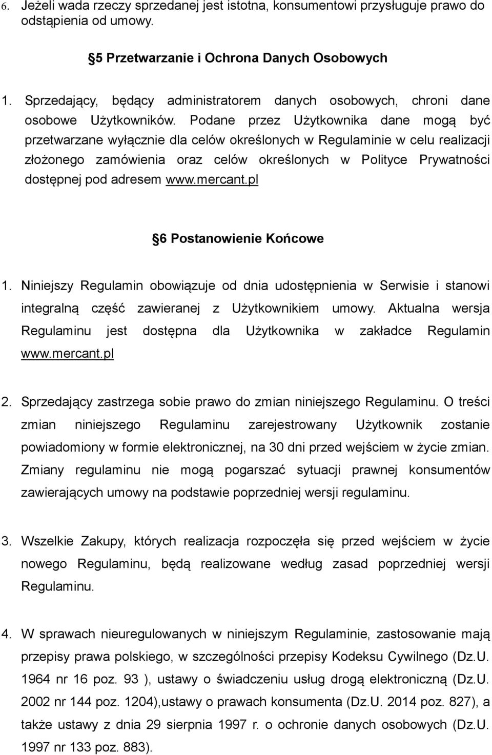 Podane przez Użytkownika dane mogą być przetwarzane wyłącznie dla celów określonych w Regulaminie w celu realizacji złożonego zamówienia oraz celów określonych w Polityce Prywatności dostępnej pod