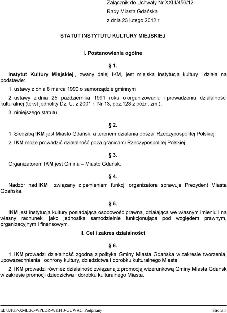 ustawy z dnia 25 października 1991 roku o organizowaniu i prowadzeniu działalności kulturalnej (tekst jednolity Dz. U. z 2001 r. Nr 13, poz.123 z późn. zm.), 3. niniejszego statutu. 2. 1. Siedzibą IKM jest Miasto Gdańsk, a terenem działania obszar Rzeczypospolitej Polskiej.