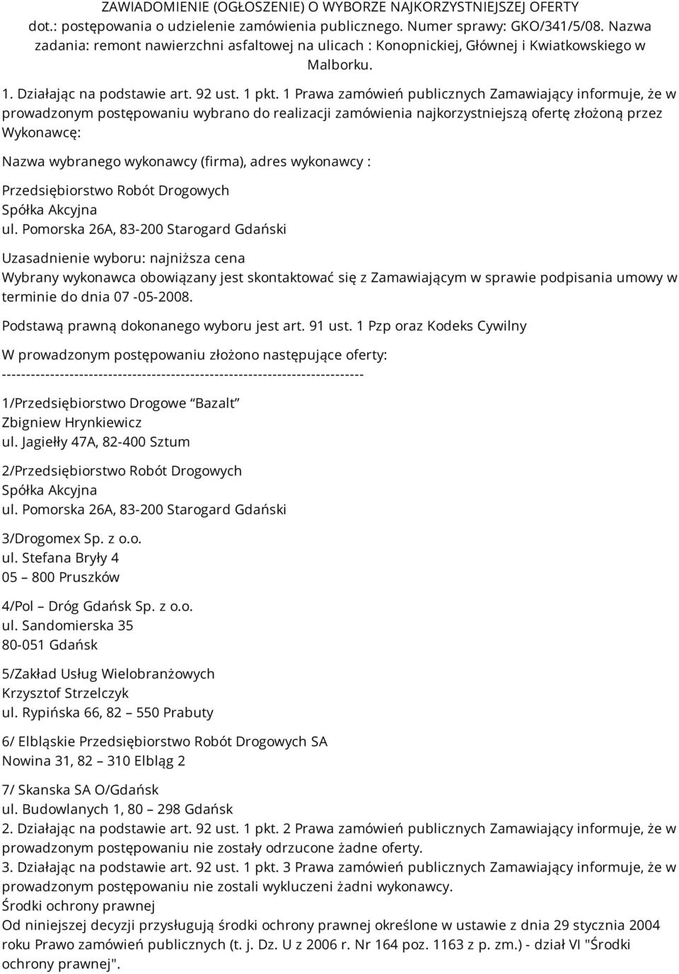 1 Prawa zamówień publicznych Zamawiający informuje, że w prowadzonym postępowaniu wybrano do realizacji zamówienia najkorzystniejszą ofertę złożoną przez Wykonawcę: Nazwa wybranego wykonawcy (firma),