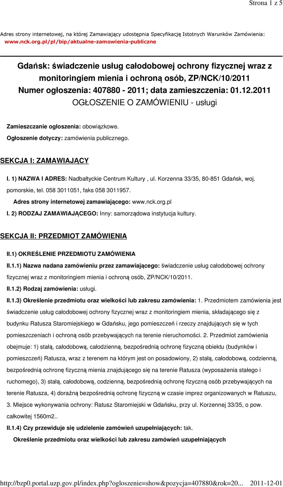 zamieszczenia: 01.12.2011 OGŁOSZENIE O ZAMÓWIENIU - usługi Zamieszczanie ogłoszenia: obowiązkowe. Ogłoszenie dotyczy: zamówienia publicznego. SEKCJA I: ZAMAWIAJĄCY I.