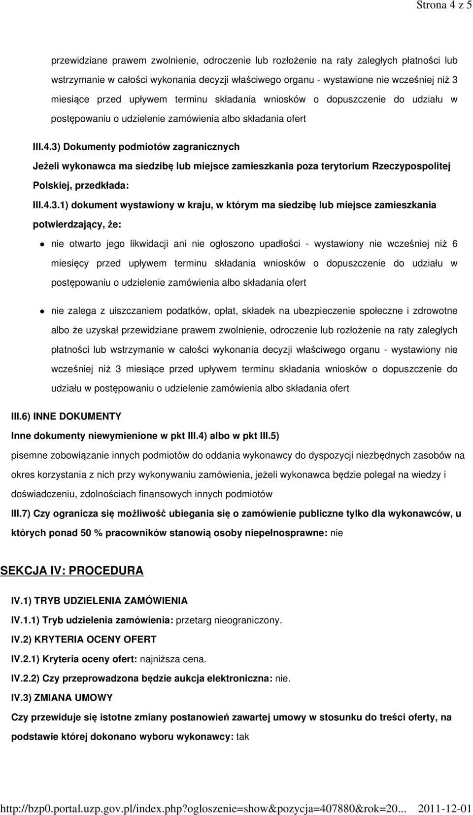 3) Dokumenty podmiotów zagranicznych Jeżeli wykonawca ma siedzibę lub miejsce zamieszkania poza terytorium Rzeczypospolitej Polskiej, przedkłada: III.4.3.1) dokument wystawiony w kraju, w którym ma