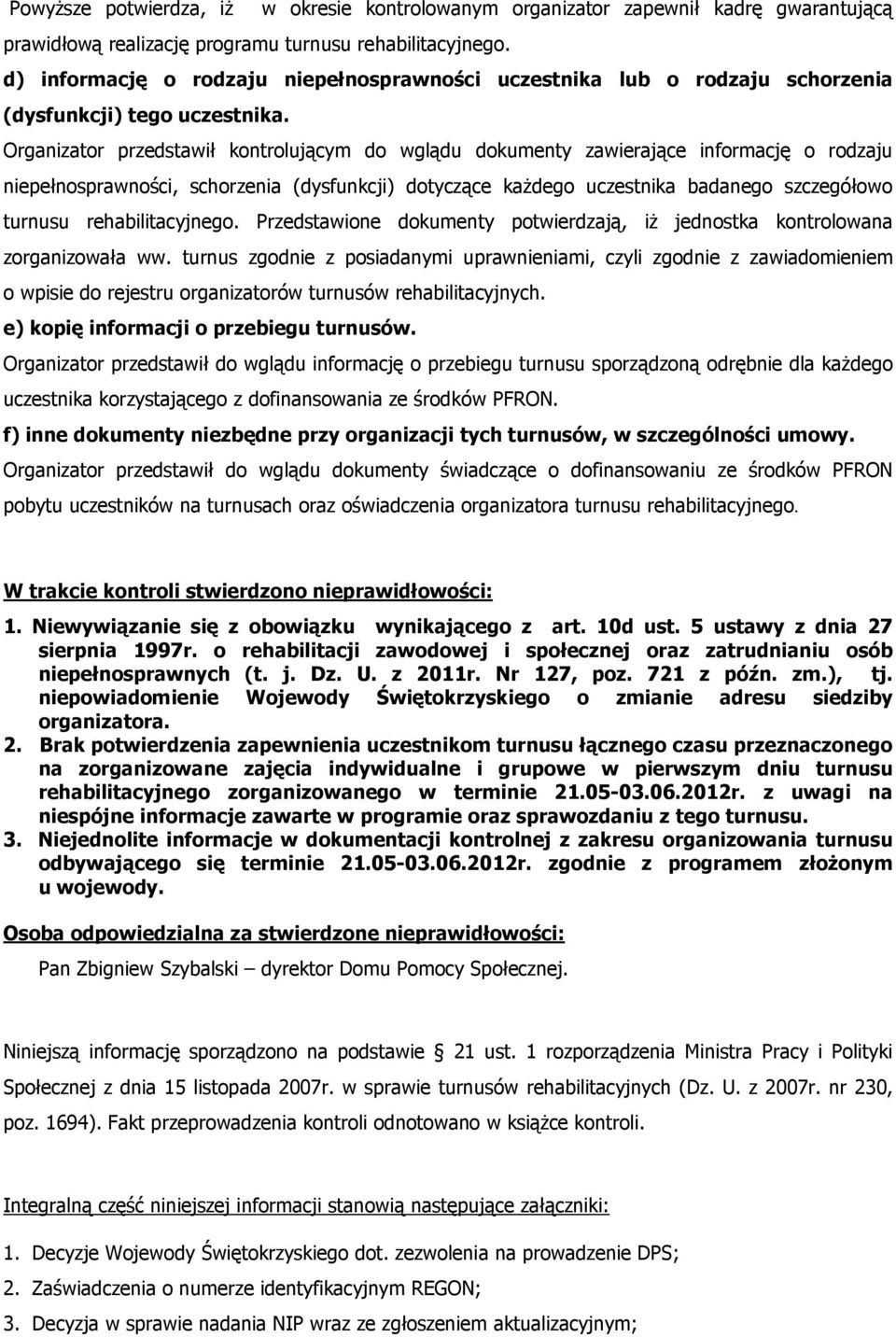 Organizator przedstawił kontrolującym do wglądu dokumenty zawierające informację o rodzaju niepełnosprawności, schorzenia (dysfunkcji) dotyczące każdego uczestnika badanego szczegółowo turnusu