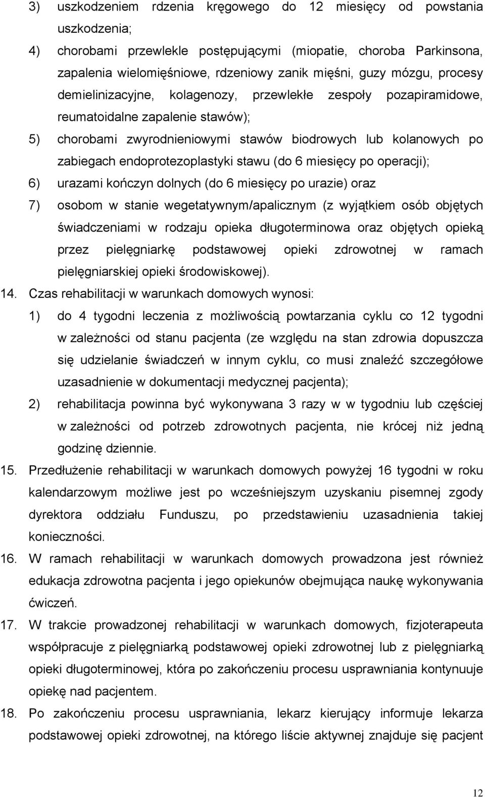 endoprotezoplastyki stawu (do 6 miesięcy po operacji); 6) urazami kończyn dolnych (do 6 miesięcy po urazie) oraz 7) osobom w stanie wegetatywnym/apalicznym (z wyjątkiem osób objętych świadczeniami w