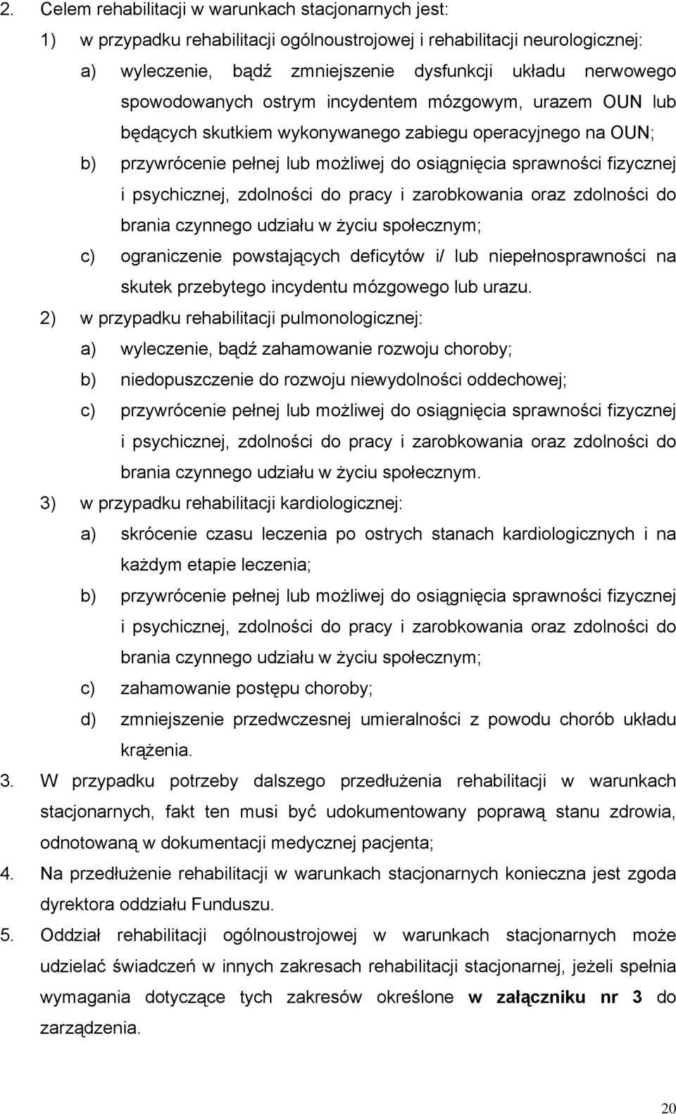 psychicznej, zdolności do pracy i zarobkowania oraz zdolności do brania czynnego udziału w życiu społecznym; c) ograniczenie powstających deficytów i/ lub niepełnosprawności na skutek przebytego