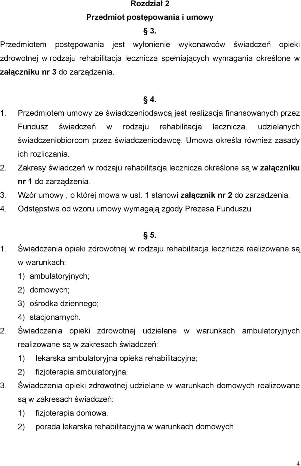 Przedmiotem umowy ze świadczeniodawcą jest realizacja finansowanych przez Fundusz świadczeń w rodzaju rehabilitacja lecznicza, udzielanych świadczeniobiorcom przez świadczeniodawcę.