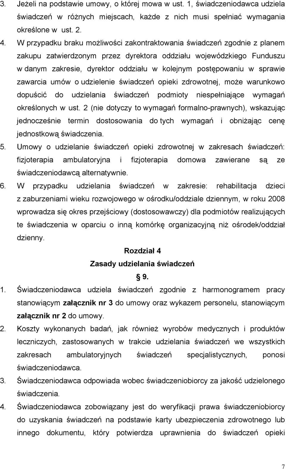 postępowaniu w sprawie zawarcia umów o udzielenie świadczeń opieki zdrowotnej, może warunkowo dopuścić do udzielania świadczeń podmioty niespełniające wymagań określonych w ust.