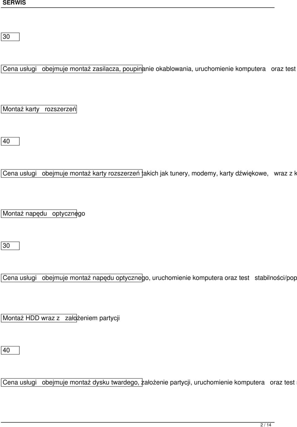 optycznego 30 Cena usługi obejmuje montaż napędu optycznego, uruchomienie komputera oraz test stabilności/pop Montaż HDD
