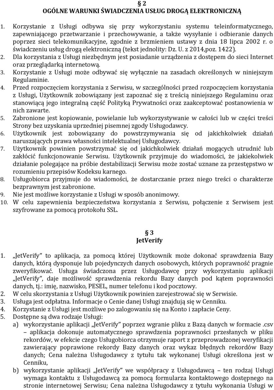 zgodnie z brzmieniem ustawy z dnia 18 lipca 2002 r. o świadczeniu usług drogą elektroniczną (tekst jednolity: Dz. U. z 2014,poz. 1422). 2. Dla korzystania z Usługi niezbędnym jest posiadanie urządzenia z dostępem do sieci Internet oraz przeglądarką internetową.