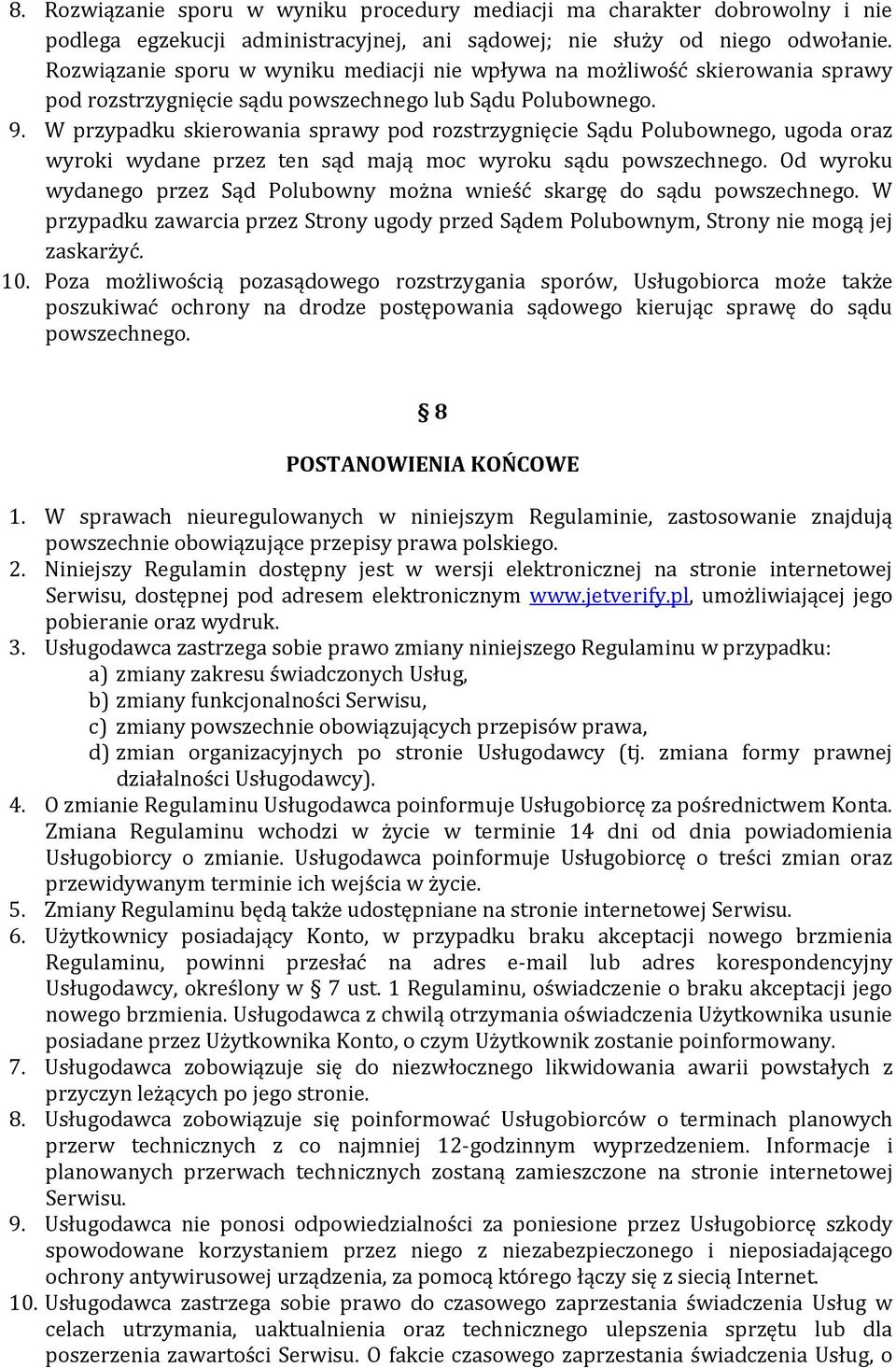 W przypadku skierowania sprawy pod rozstrzygnięcie Sądu Polubownego, ugoda oraz wyroki wydane przez ten sąd mają moc wyroku sądu powszechnego.