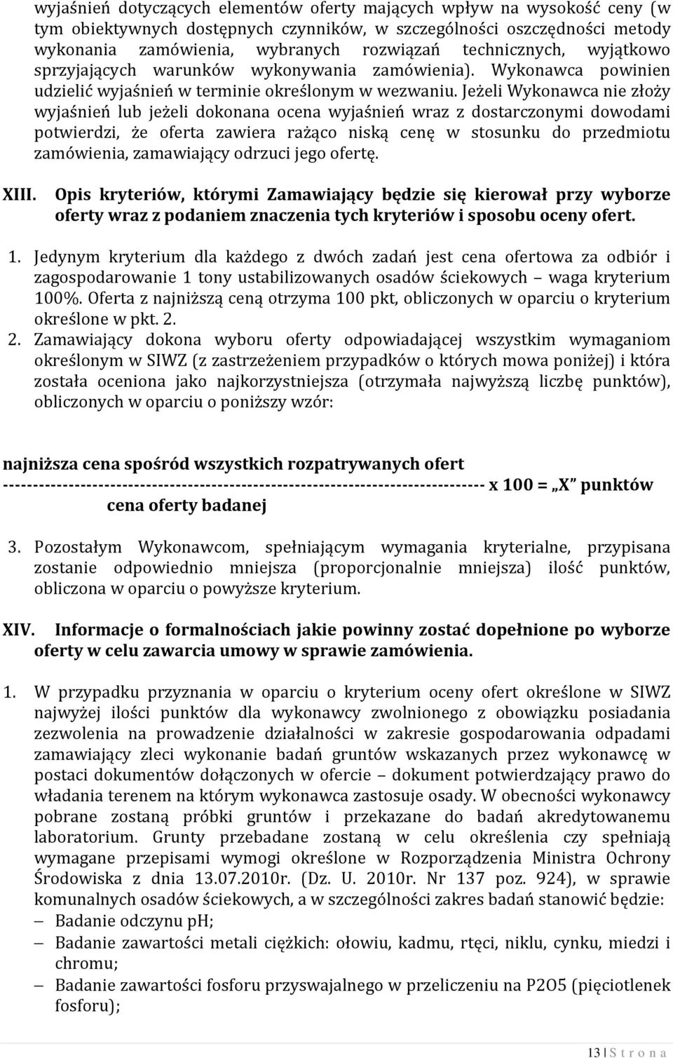 Jeżeli Wykonawca nie złoży wyjaśnień lub jeżeli dokonana ocena wyjaśnień wraz z dostarczonymi dowodami potwierdzi, że oferta zawiera rażąco niską cenę w stosunku do przedmiotu zamówienia, zamawiający