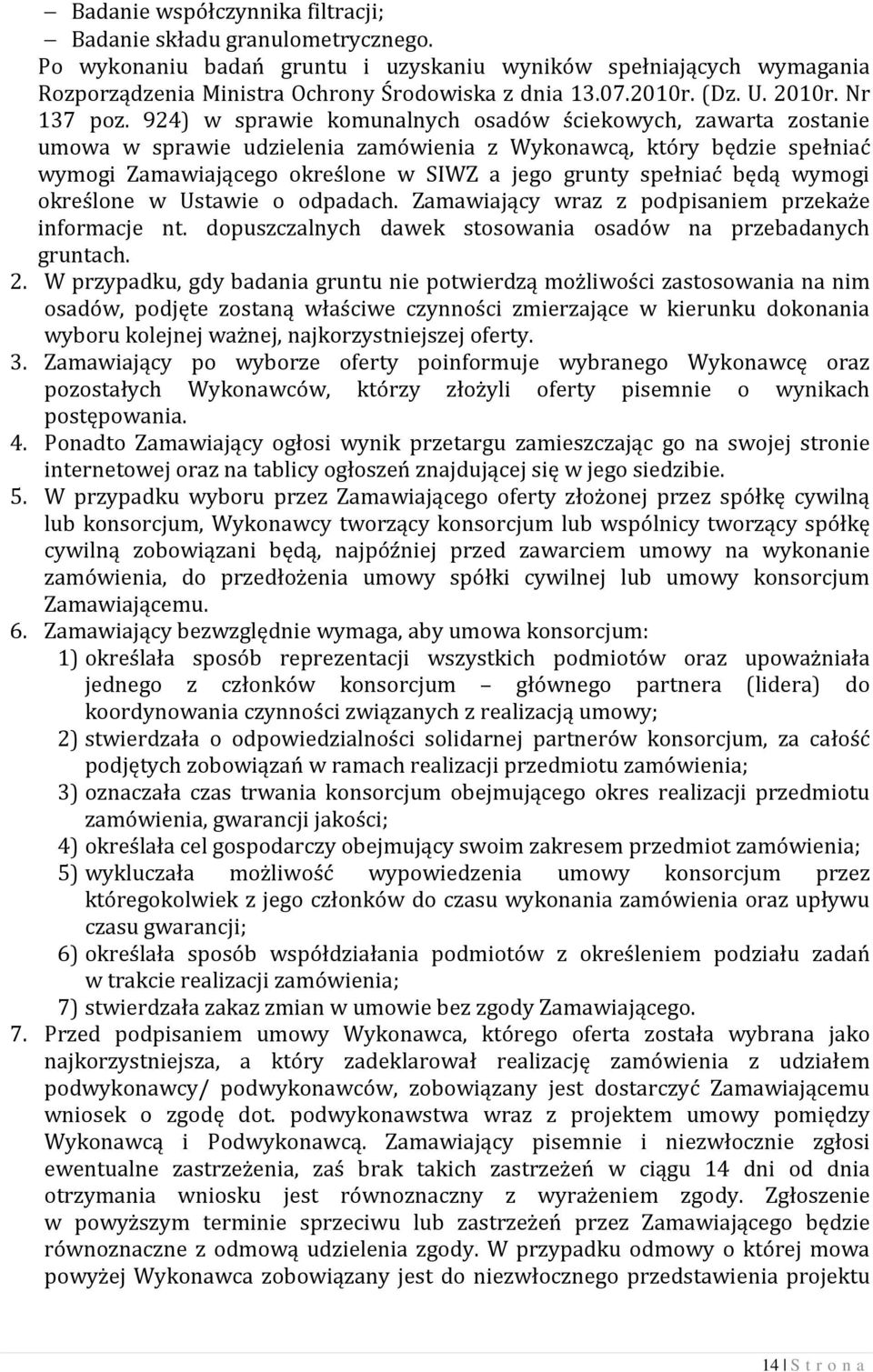 924) w sprawie komunalnych osadów ściekowych, zawarta zostanie umowa w sprawie udzielenia zamówienia z Wykonawcą, który będzie spełniać wymogi Zamawiającego określone w SIWZ a jego grunty spełniać