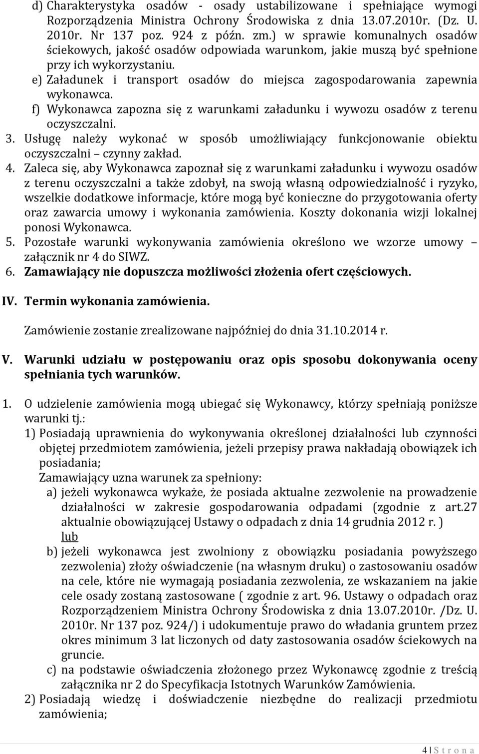 e) Załadunek i transport osadów do miejsca zagospodarowania zapewnia wykonawca. f) Wykonawca zapozna się z warunkami załadunku i wywozu osadów z terenu oczyszczalni. 3.