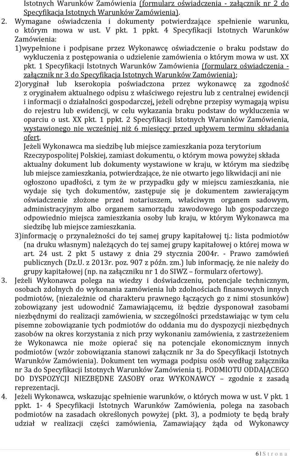 4 Specyfikacji Istotnych Warunków Zamówienia: 1)wypełnione i podpisane przez Wykonawcę oświadczenie o braku podstaw do wykluczenia z postępowania o udzielenie zamówienia o którym mowa w ust. XX pkt.