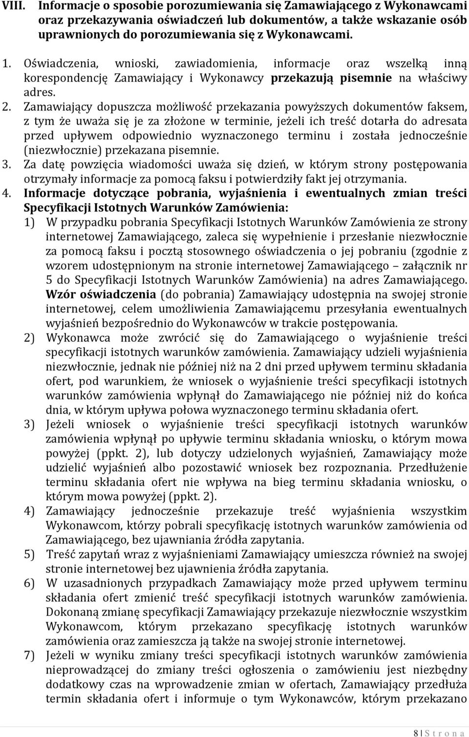 Zamawiający dopuszcza możliwość przekazania powyższych dokumentów faksem, z tym że uważa się je za złożone w terminie, jeżeli ich treść dotarła do adresata przed upływem odpowiednio wyznaczonego