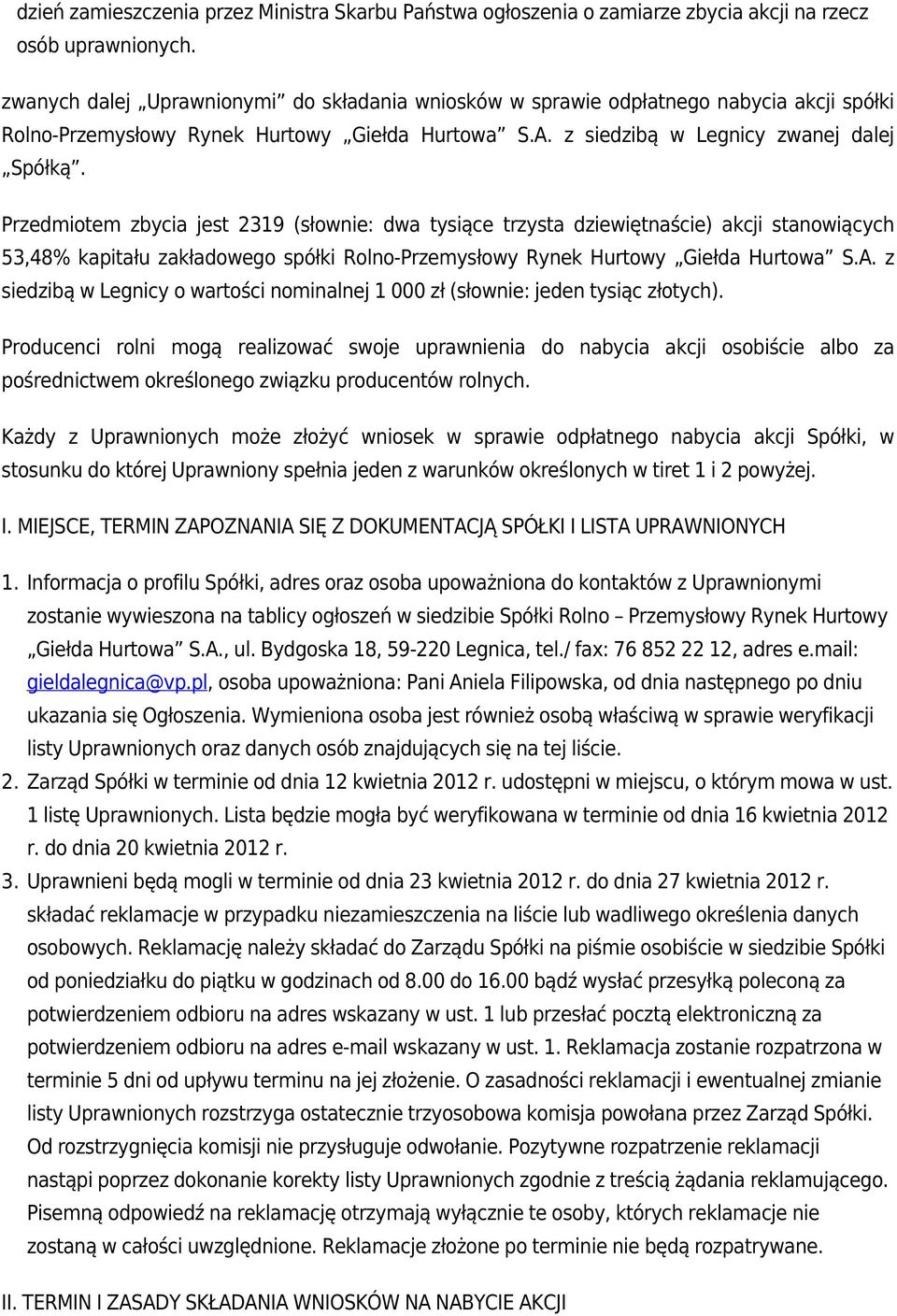 Przedmiotem zbycia jest 2319 (słownie: dwa tysiące trzysta dziewiętnaście) akcji stanowiących 53,48% kapitału zakładowego spółki Rolno-Przemysłowy Rynek Hurtowy Giełda Hurtowa S.A.