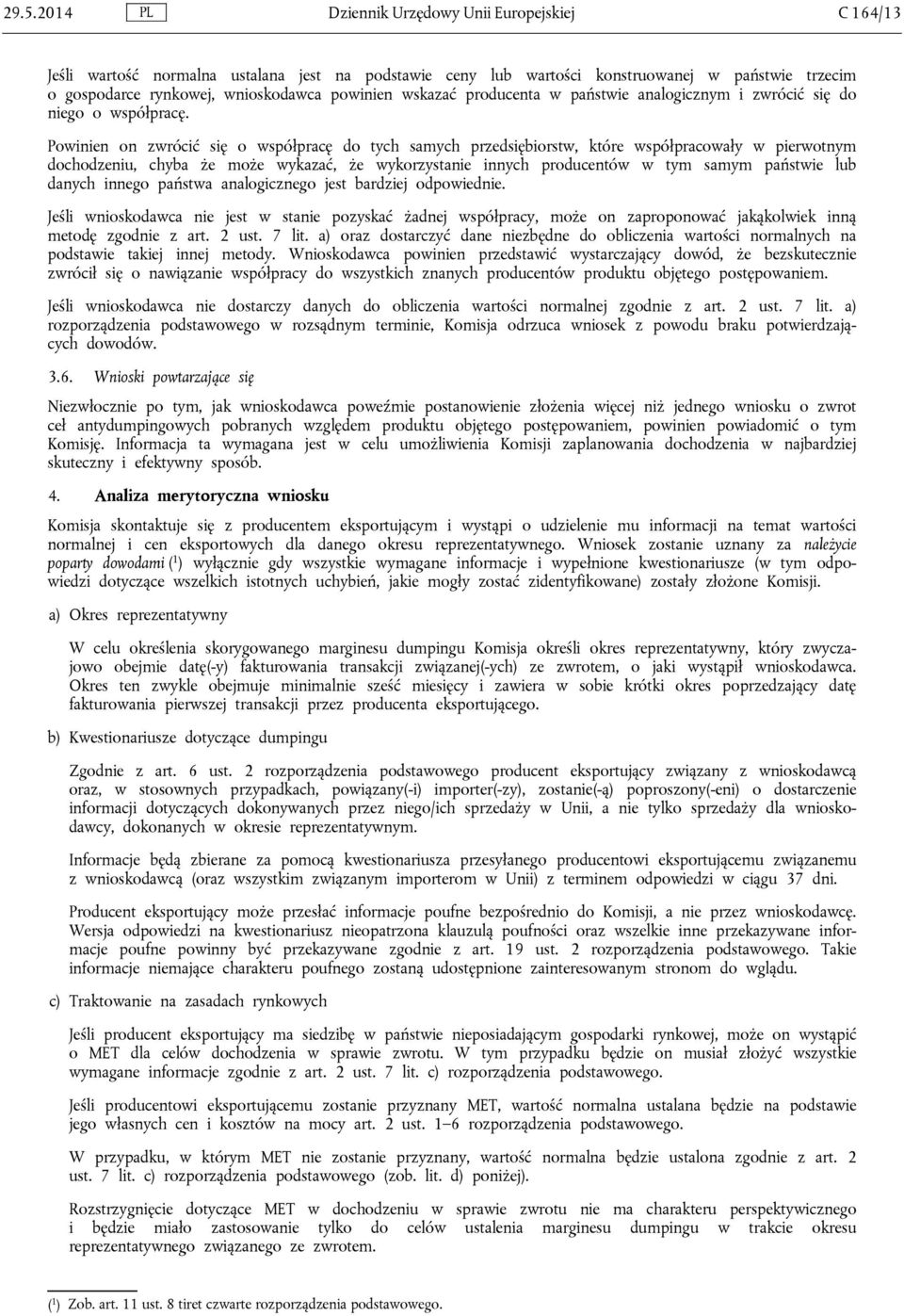 Powinien on zwrócić się o współpracę do tych samych przedsiębiorstw, które współpracowały w pierwotnym dochodzeniu, chyba że może wykazać, że wykorzystanie innych producentów w tym samym państwie lub