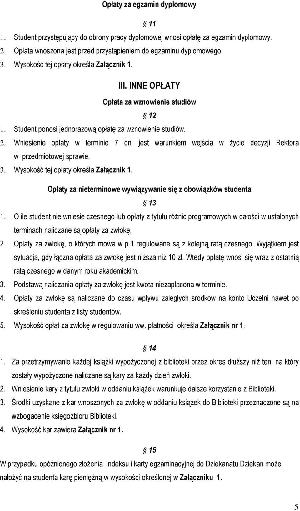 Wniesienie opłaty w terminie 7 dni jest warunkiem wejścia w życie decyzji Rektora w przedmiotowej sprawie. 3. Wysokość tej opłaty określa Załącznik 1.