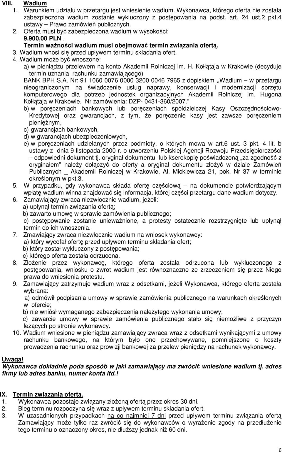 Wadium wnosi się przed upływem terminu składania ofert. 4. Wadium moŝe być wnoszone: a) w pieniądzu przelewem na konto Akademii Rolniczej im. H.