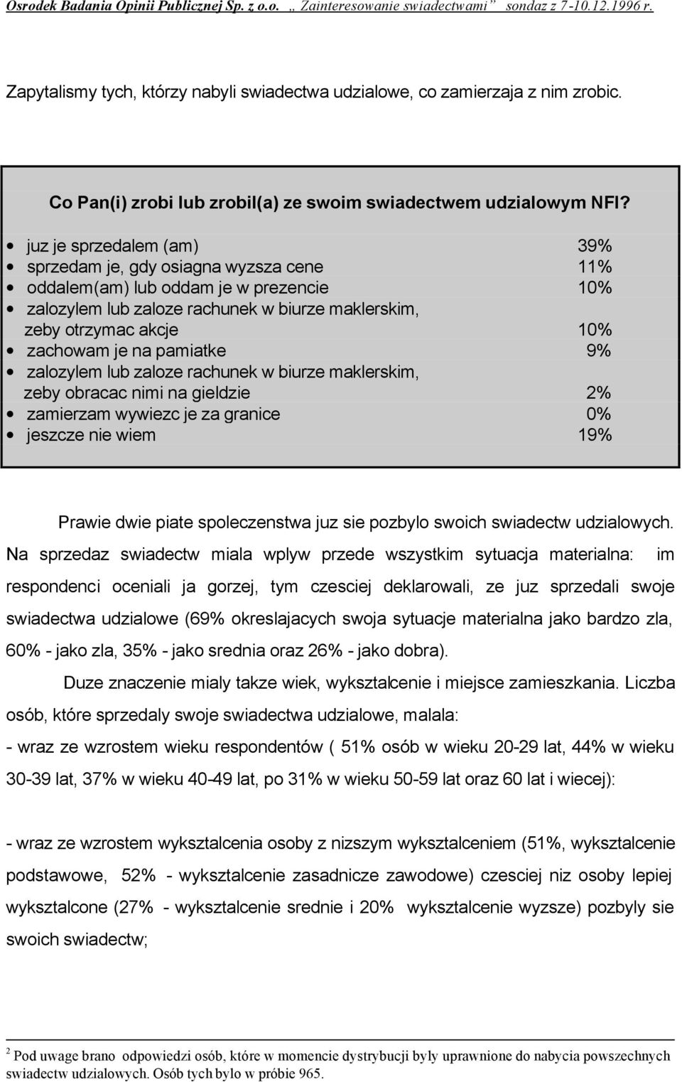 juz je sprzedalem (am) 39% sprzedam je, gdy osiagna wyzsza cene 11% oddalem(am) lub oddam je w prezencie 10% zalozylem lub zaloze rachunek w biurze maklerskim, zeby otrzymac akcje 10% zachowam je na