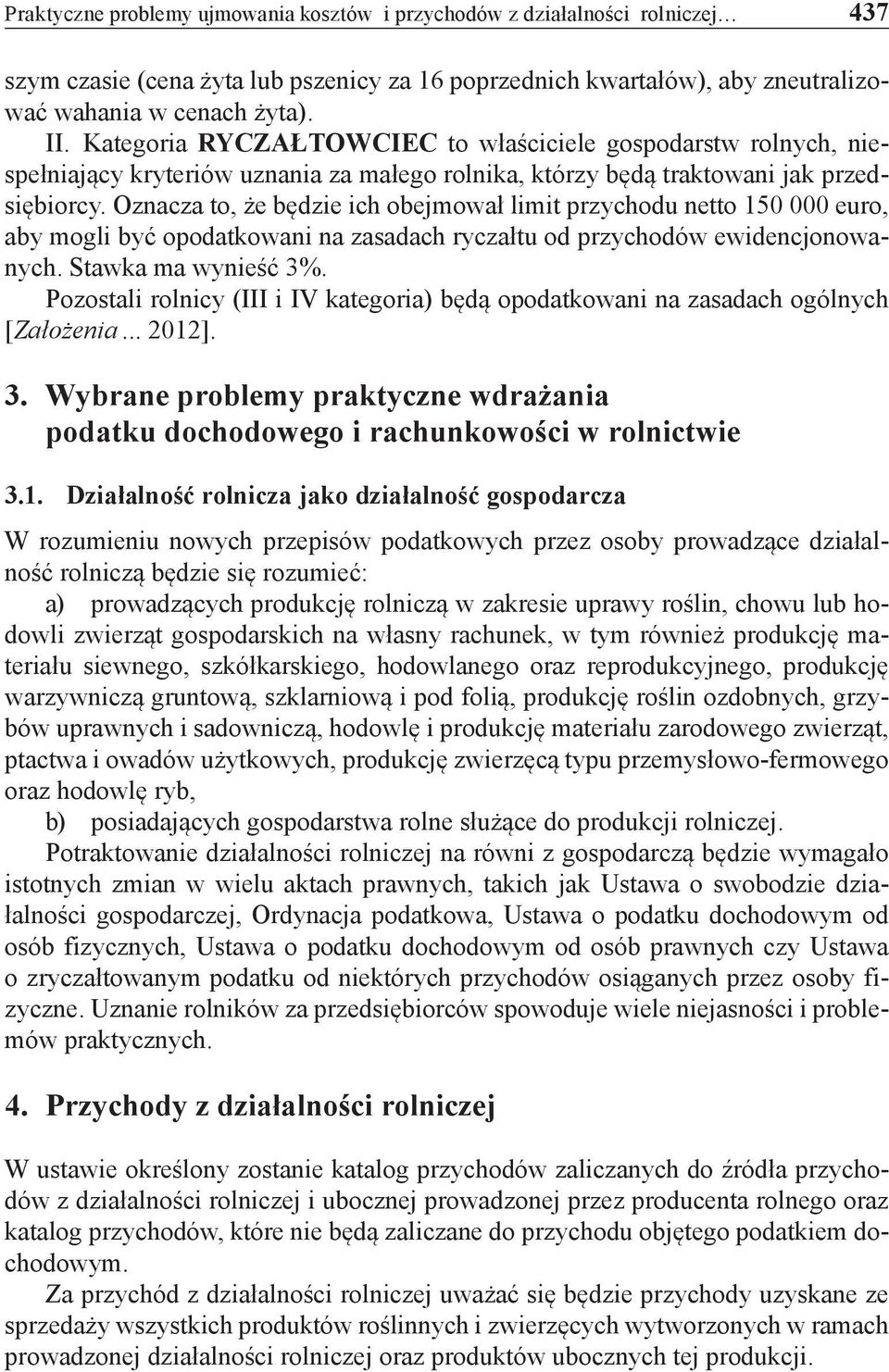 Oznacza to, że będzie ich obejmował limit przychodu netto 150 000 euro, aby mogli być opodatkowani na zasadach ryczałtu od przychodów ewidencjonowanych. Stawka ma wynieść 3%.