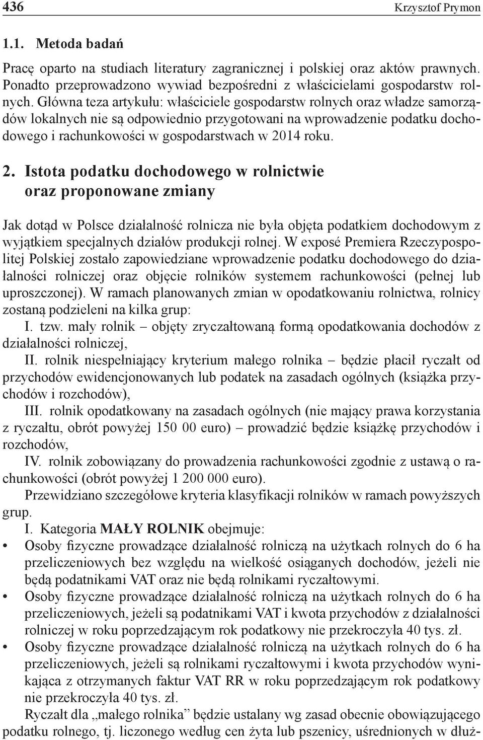 2. Istota podatku dochodowego w rolnictwie oraz proponowane zmiany Jak dotąd w Polsce działalność rolnicza nie była objęta podatkiem dochodowym z wyjątkiem specjalnych działów produkcji rolnej.