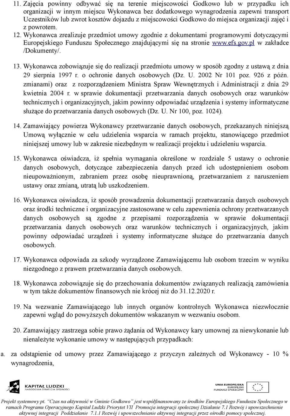 Wykonawca zrealizuje przedmiot umowy zgodnie z dokumentami programowymi dotyczącymi Europejskiego Funduszu Społecznego znajdującymi się na stronie www.efs.gov.pl w zakładce /Dokumenty/. 13.