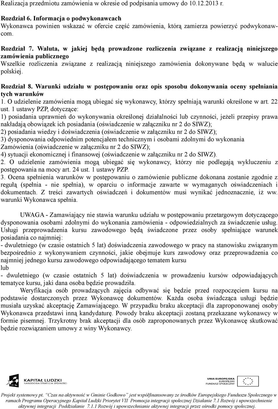 Waluta, w jakiej będą prowadzone rozliczenia związane z realizacją niniejszego zamówienia publicznego Wszelkie rozliczenia związane z realizacją niniejszego zamówienia dokonywane będą w walucie